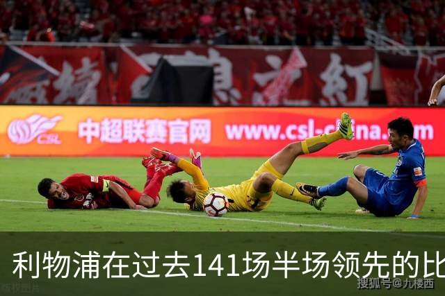 利物浦在过去141场半场领先的比赛，取胜128场
