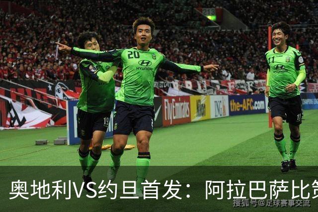 奥地利VS约旦首发：阿拉巴萨比策先发 阿瑙替补待命