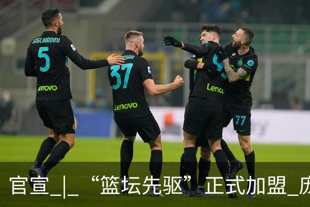 官宣 | “篮坛先驱”正式加盟 庞启蒙将出任数据分析师兼助理教练