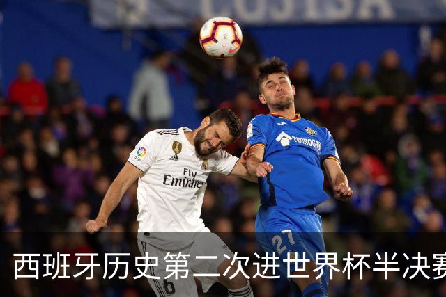西班牙历史第二次进世界杯半决赛 上一次2010南非问鼎