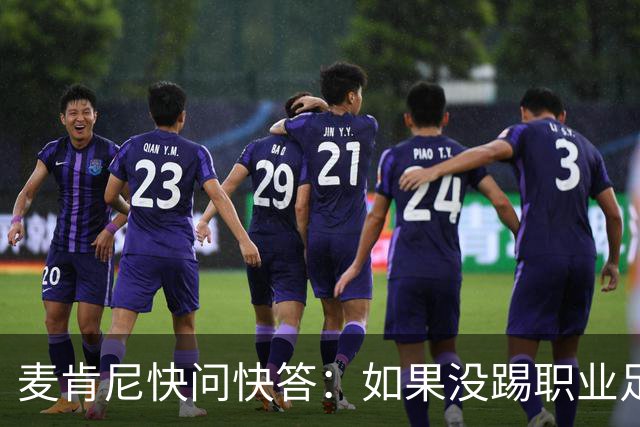 麦肯尼快问快答：如果没踢职业足球，可能会去当消防员或打NFL