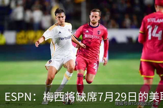 ESPN：梅西将缺席7月29日的美职联全明星赛